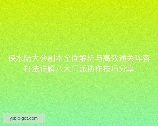 侠水陆大会副本全面解析与高效通关阵容打法详解八大门派协作技巧分享 侠水陆大会副本全面解析与高效通关阵容打法详解八大门派协作技巧分享